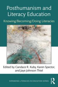 Posthumanism and Literacy Education: Knowing/ Becoming/ Doing Literacies