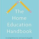 The home education handbook : a comprehensive and practical guide to educating children at home