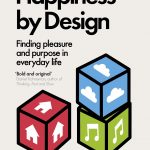 Happiness by design : finding pleasure and purpose in everyday life