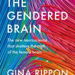 The gendered brain : the new neuroscience that shatters the myth of the female brain